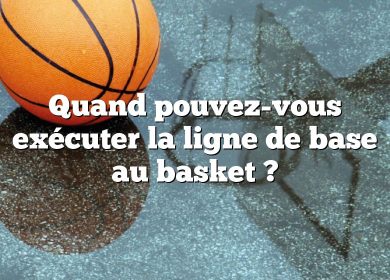 Quand pouvez-vous exécuter la ligne de base au basket ?